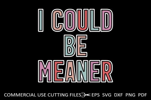 Funny Humor SVG, I Could Be Meaner SVG – A Graphic Design Asset for Crafts and Content