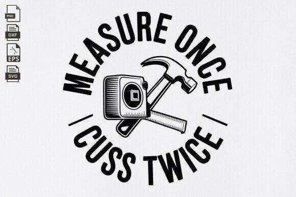 Measure Once Cuss Twice Svg For Graphic Designers