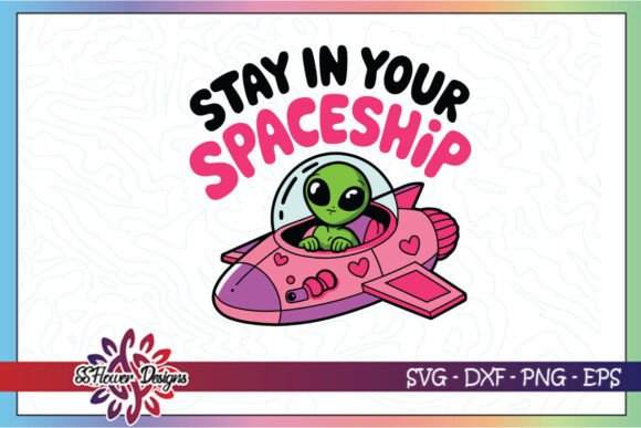 Stay in Your Spaceship Funny Alien Graphics for Crafts